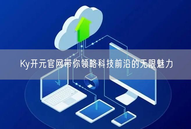 Ky开元官网带你领略科技前沿的无限魅力