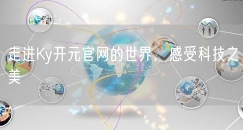 走进Ky开元官网的世界，感受科技之美