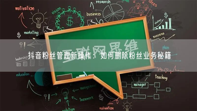 抖音粉丝管理新操作：如何删除粉丝业务秘籍