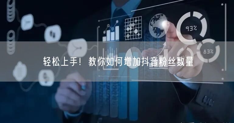 轻松上手！教你如何增加抖音粉丝数量