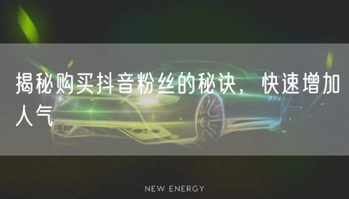 揭秘购买抖音粉丝的秘诀，快速增加人气