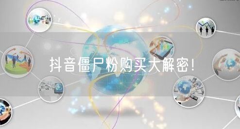 抖音僵尸粉购买大解密！