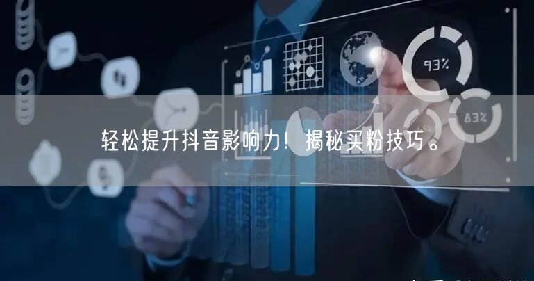 轻松提升抖音影响力！揭秘买粉技巧。