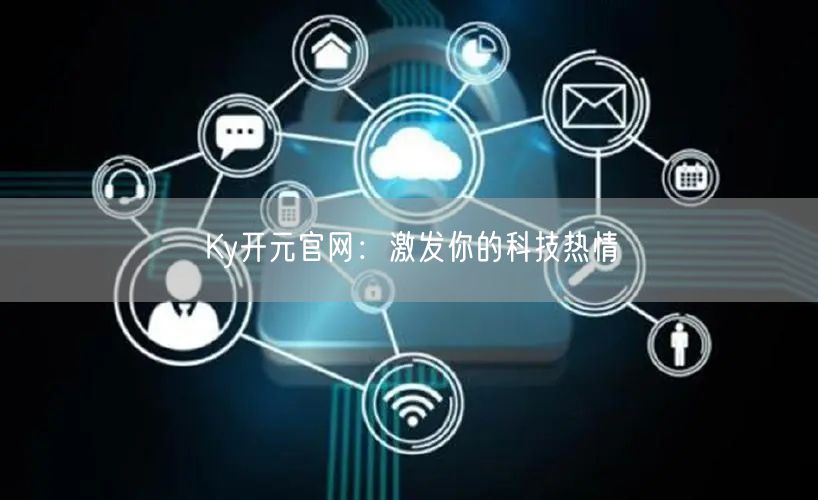 Ky开元官网：激发你的科技热情