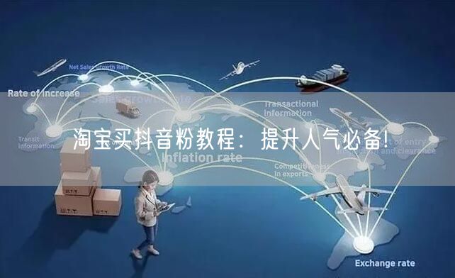 淘宝买抖音粉教程：提升人气必备!
