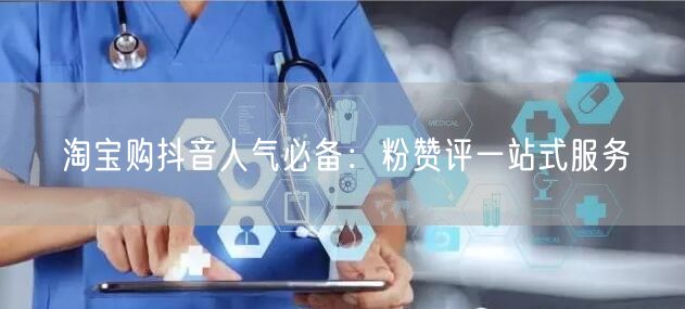 淘宝购抖音人气必备：粉赞评一站式服务