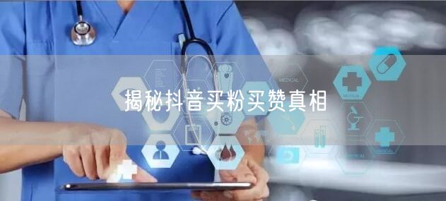 揭秘抖音买粉买赞真相