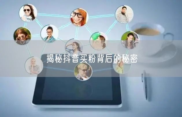 揭秘抖音买粉背后的秘密