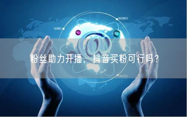 粉丝助力开播，抖音买粉可行吗？