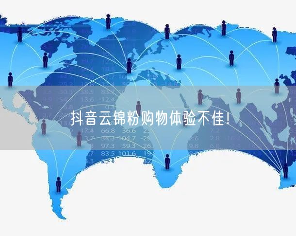 抖音云锦粉购物体验不佳！
