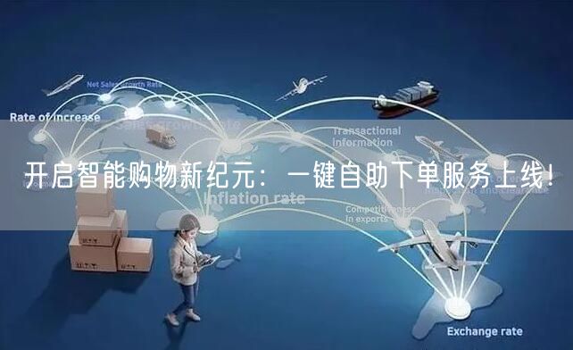 开启智能购物新纪元：一键自助下单服务上线！