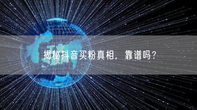 揭秘抖音买粉真相，靠谱吗？