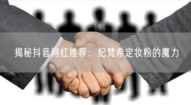 揭秘抖音网红推荐：纪梵希定妆粉的魔力