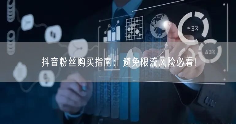 抖音粉丝购买指南：避免限流风险必看！