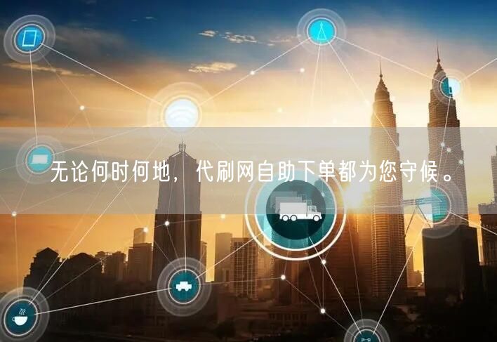 无论何时何地，代刷网自助下单都为您守候。