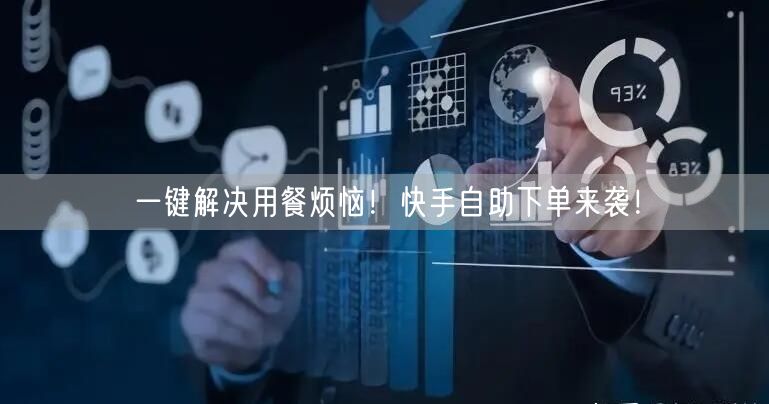 一键解决用餐烦恼！快手自助下单来袭！