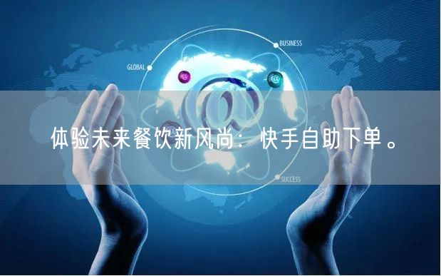 体验未来餐饮新风尚：快手自助下单。