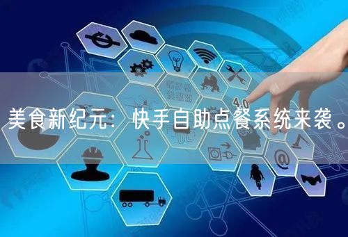 美食新纪元：快手自助点餐系统来袭。