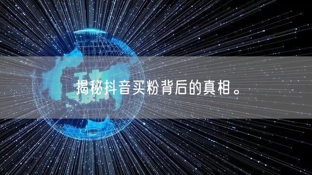 揭秘抖音买粉背后的真相。