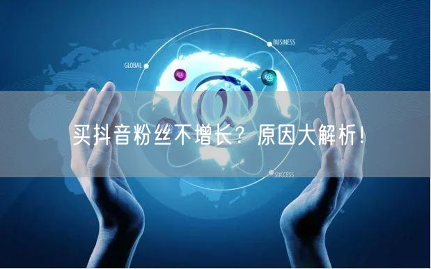 买抖音粉丝不增长？原因大解析！