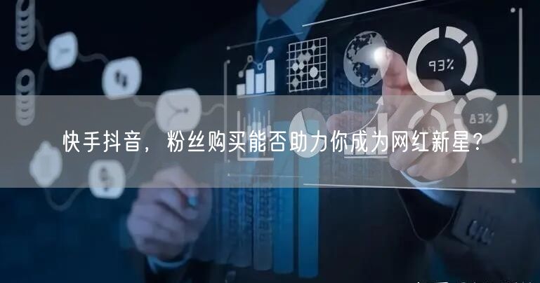 快手抖音，粉丝购买能否助力你成为网红新星？