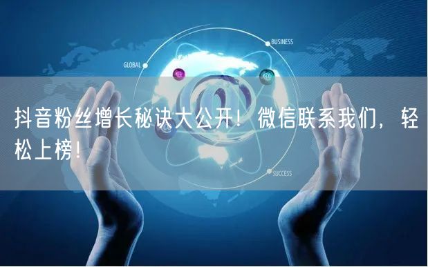 抖音粉丝增长秘诀大公开！微信联系我们，轻松上榜！